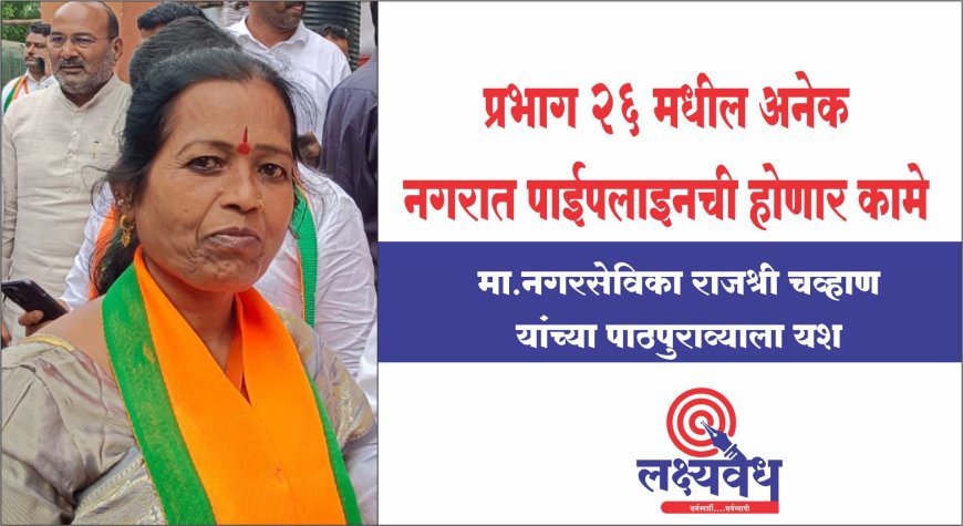 प्रभाग २६ मधील अनेक नगरात पाईपलाईनची कामे होणार